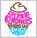 Sprinkle kindness around like confetti 10.5x14