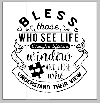 Bless those who see life through a different window and those who understand their view 14x14
