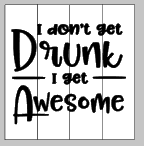 I don't get drunk I get awesome 14x14