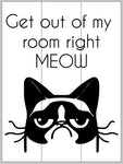 Get out of my room right MEOW 10.5x14
