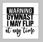 Warning gymnast I may flip at any time 10x10