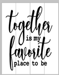 Together is my favorite place to be 14x17
