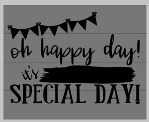 oh happy day its (chalkboard) special day 14x17