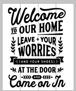 Welcome to our home leave your worries at the door 14x17