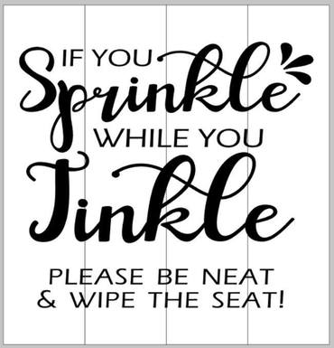 If you sprinkle while you tinkle please be neat and wipe the seat 14x14