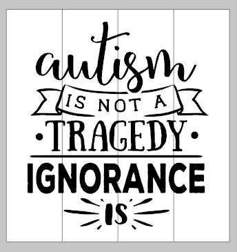 Autism is not a tragedy ignorance is14x14