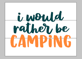 I would rather be camping 10.5x14