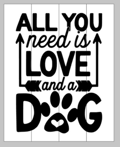 All you need is love and a dog with arrows and pawprint 14x17