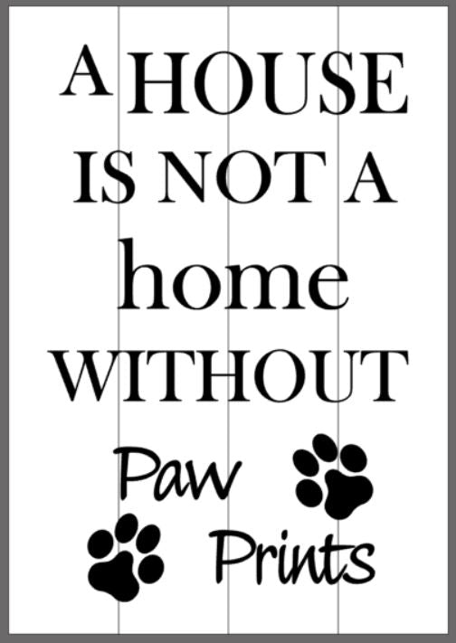 A house is not a home without paw prints with 2 paws 14x20