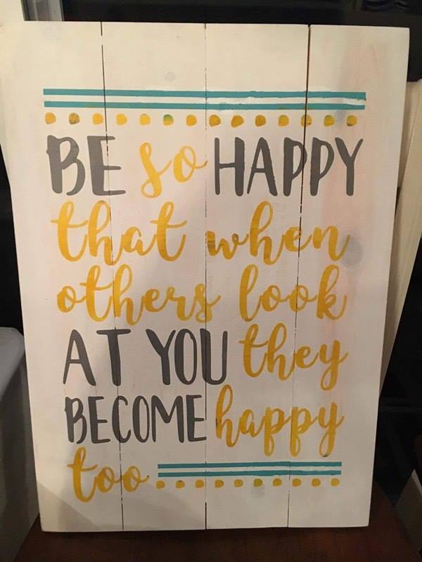 Be so happy that when others look at you they become happy too 14x17