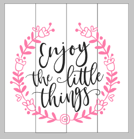 Enjoy the little things with flower wreath 14x14