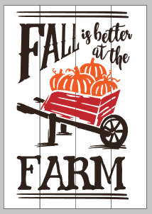 Fall is better at the Farm with wheelbarrow 14x20