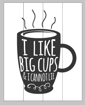I like big cups and I can not lie 14x17