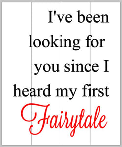 I've been looking for you since I heard my first fairytale 14x17