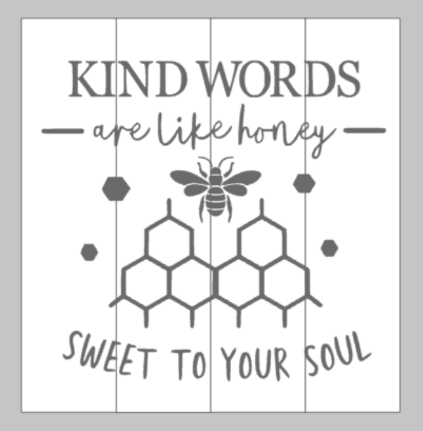 Kind words are like honey sweet to your soul 14x14