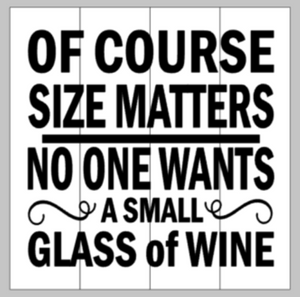 Of course size matters no one wants a small glass of wine 14x14