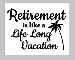 Retirement is like a life long vacation 14x17