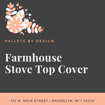 Farmhouse Stove Top Cover April 9th 6PM