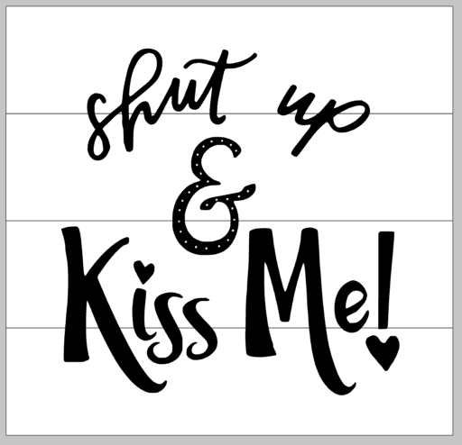 Shut up & kiss me 14x14