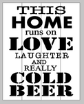 This home runs on love laughter and really cold beer 14x17