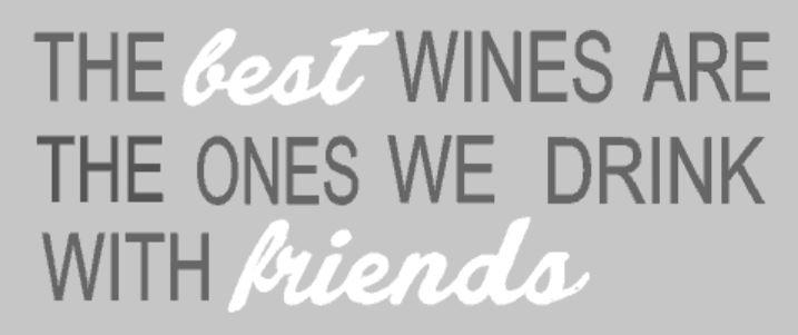 the best wines are the ones we drink with friends