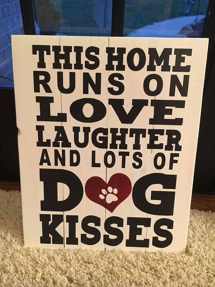 This home runs on love laughter and lots of Dog kisses 10.5x14