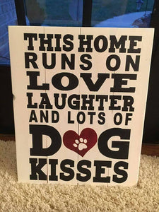 This home runs on love laughter and lots of Dog kisses 14x17