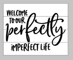 Welcome to our perfectly imperfect life 14x17