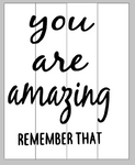 You are amazing remember that 14x17