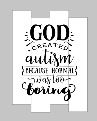 God created autism because normal was too boring staggered 14x17