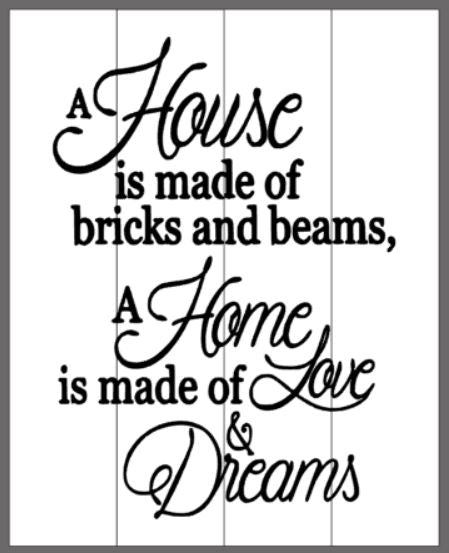A house is made of walls and beams A home is made of hopes and dreams 14x17