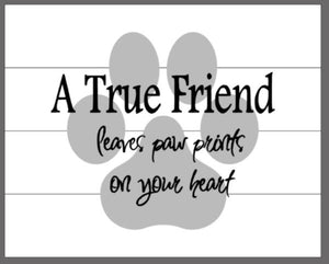 A true friend leaves a paw print on your heart 14x17