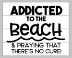 addicted to the beach and praying that there's no cure 14x17