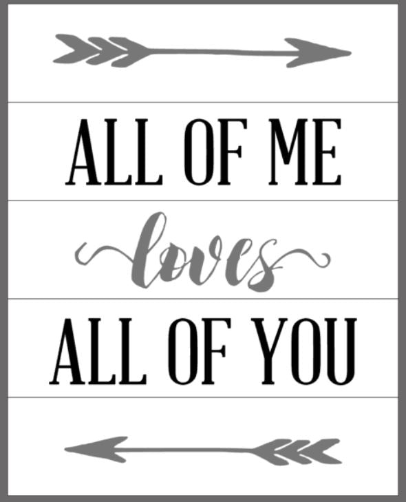 All of me loves all of you with arrow on top and bottom 14x17