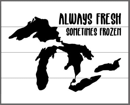 Always fresh sometimes frozen 14x17