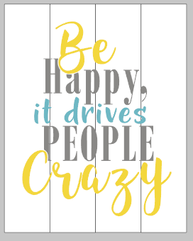 Be happy it drives people crazy 10.5x14