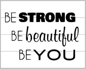 Be strong be beautiful be you 14x17