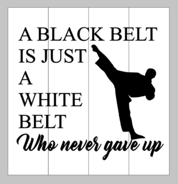 A black belt is just a white belt who never gave up 14x14