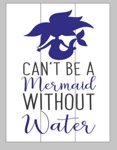 Can't be a mermaid without water 10.5x14