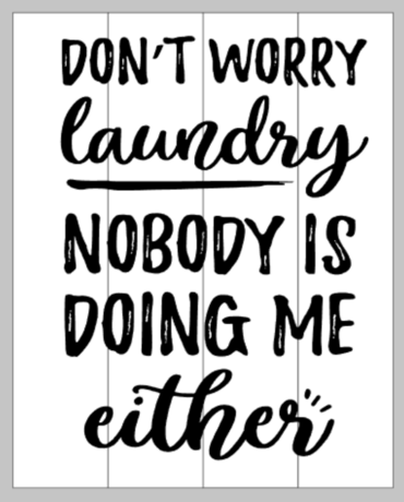Don't worry laundry nobody is doing me either 14x17