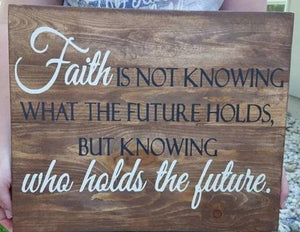 Faith is not what the future holds but ho holds the future 14x17