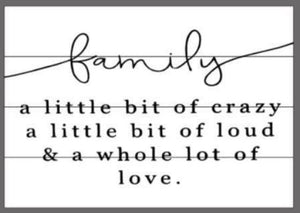 Family a little bit of crazy a little bit of loud and a whole lot of fun 14x20