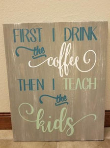 First I drink coffee then I teach the kids 14x17