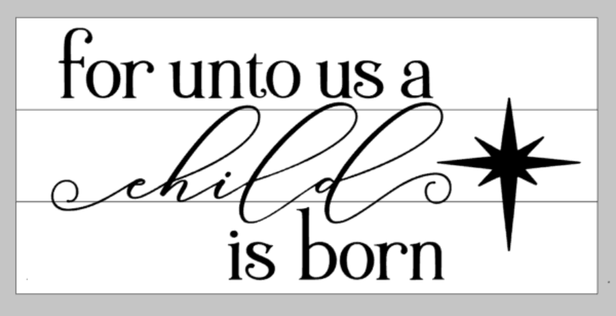 For unto us a child is born 10.5x22