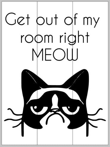 Get out of my room right MEOW 10.5x14