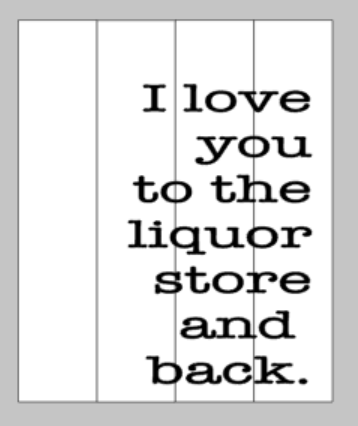 I love you to the liquor store and back 14x17