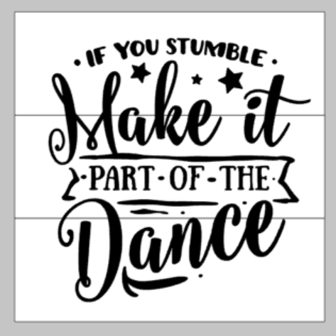 If you stumble make it part of the dance 14X14