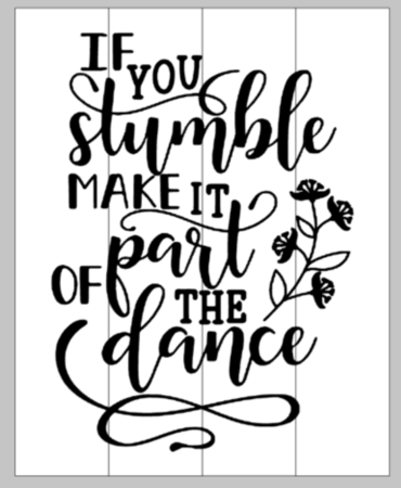 If you stumble make it part of the dance 14x17
