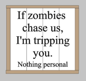 If zombies chase us, I'm tripping you. Nothing personal