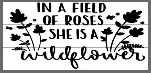 In a field of roses she is a wildflower 10.5x22